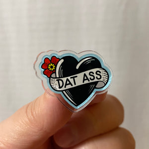 Dat Ass Acrylic Pin